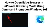 How to Open Edge Browser in InPrivate Browsing Mode Using Command Prompt on Windows 10?