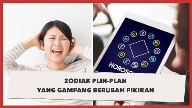 Zodiak Ini Terkenal Plin-plan,Gampang Banget Berubah Pikiran