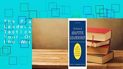 The Practice of Adaptive Leadership: Tools and Tactics for Changing Your Organization and the World