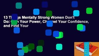 13 Things Mentally Strong Women Don't Do: Own Your Power, Channel Your Confidence, and Find Your
