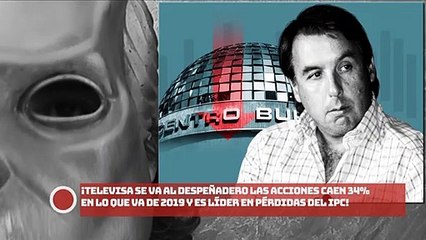 TELEVlSA se va al desPEÑAdero las acciones caen 34% en lo que va de 2019 y es líder en pérdidas del IPC