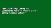 Read Gap Selling: Getting the Customer to Yes: How Problem-Centric Selling Increases Sales by
