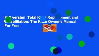 Full version  Total Knee Replacement and Rehabilitation: The Knee Owner's Manual  For Free