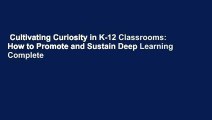 Cultivating Curiosity in K-12 Classrooms: How to Promote and Sustain Deep Learning Complete