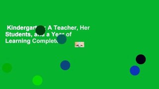 Kindergarten: A Teacher, Her Students, and a Year of Learning Complete