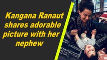 Kangana Ranaut shares adorable picture with her nephew