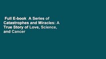 Full E-book  A Series of Catastrophes and Miracles: A True Story of Love, Science, and Cancer