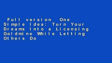 Full version  One Simple Idea: Turn Your Dreams Into a Licensing Goldmine While Letting Others Do