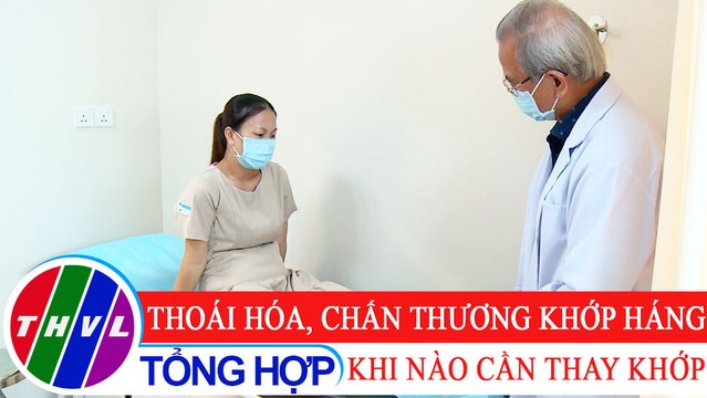 Sức khỏe của bạn: Thoái hóa, chấn thương khớp háng - Khi nào cần thay khớp