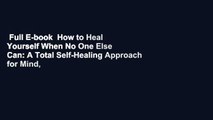 Full E-book  How to Heal Yourself When No One Else Can: A Total Self-Healing Approach for Mind,