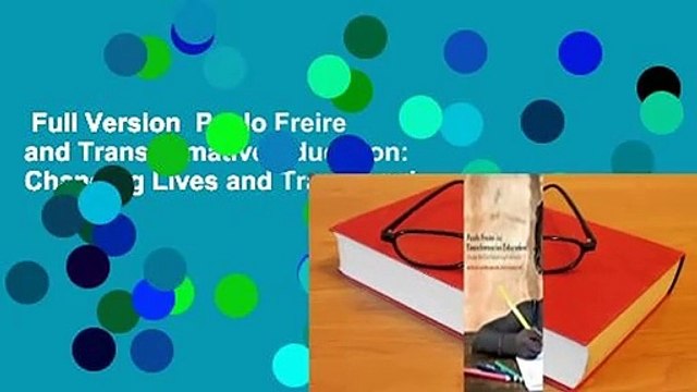 Full Version Paulo Freire and Transformative Education: Changing Lives and Transforming