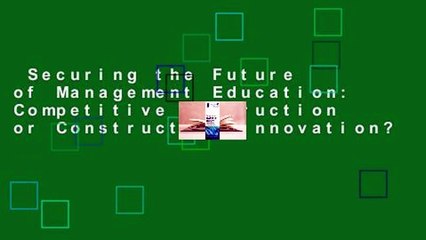 Securing the Future of Management Education: Competitive Destruction or Constructive Innovation?