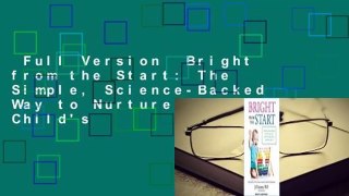 Full Version  Bright from the Start: The Simple, Science-Backed Way to Nurture Your Child's