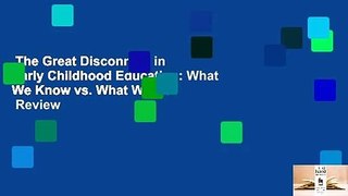 The Great Disconnect in Early Childhood Education: What We Know vs. What We Do  Review