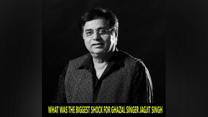 What was the biggest shock for Ghazal singer Jagjit Singh