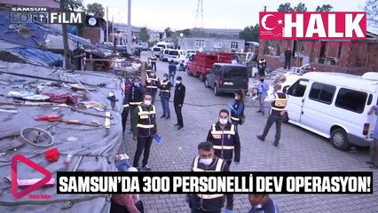 Samsun'da 300 Personelle Dev Operasyon Kamerada!