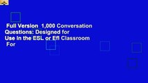 Full Version  1,000 Conversation Questions: Designed for Use in the ESL or Efl Classroom  For