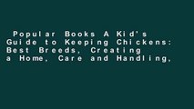 Popular Books A Kid's Guide to Keeping Chickens: Best Breeds, Creating a Home, Care and Handling,