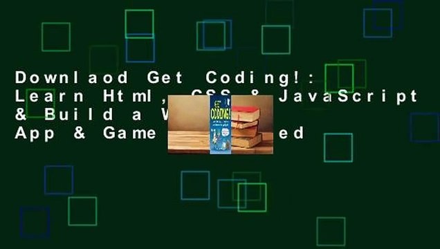 Downlaod Get Coding!: Learn Html, CSS & JavaScript & Build a Website, App & Game unlimited