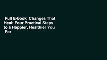 Full E-book  Changes That Heal: Four Practical Steps to a Happier, Healthier You  For Online