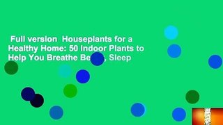 Full version  Houseplants for a Healthy Home: 50 Indoor Plants to Help You Breathe Better, Sleep