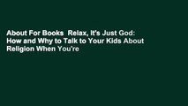 About For Books  Relax, It's Just God: How and Why to Talk to Your Kids About Religion When You're