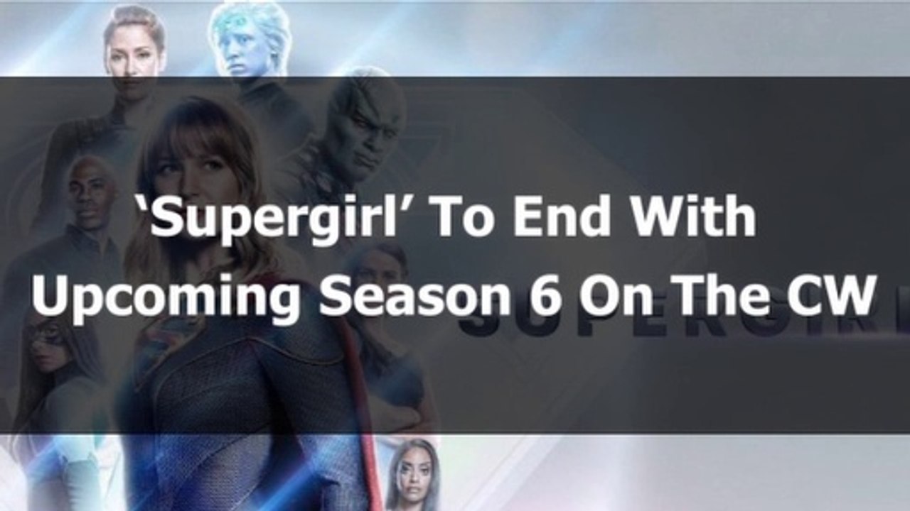 ‘Supergirl’ To End With Upcoming Season 6 On The CW