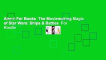 About For Books  The Moviemaking Magic of Star Wars: Ships & Battles  For Kindle