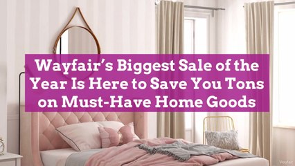 Wayfair's Biggest Sale of the Year Is Here to Save You Tons on Must-Have Home Goods