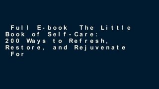 Full E-book  The Little Book of Self-Care: 200 Ways to Refresh, Restore, and Rejuvenate  For