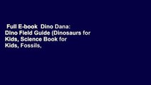 Full E-book  Dino Dana: Dino Field Guide (Dinosaurs for Kids, Science Book for Kids, Fossils,