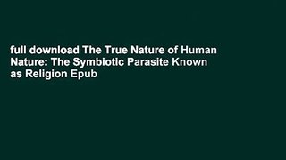 full download The True Nature of Human Nature: The Symbiotic Parasite Known as Religion Epub