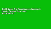 Full E-book  The Assertiveness Workbook: How to Express Your Ideas and Stand Up for Yourself at