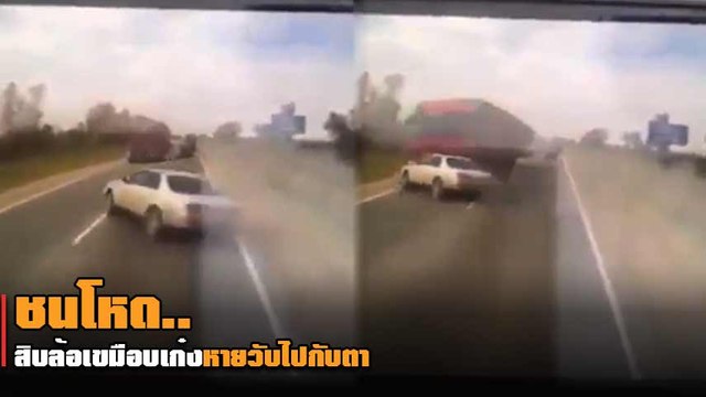 สุดสลด !! นาที เก๋งแซงขวาเสียหลัก ดริฟต์บวกสิบล้อ ถูกชนหายวับไปกับตา