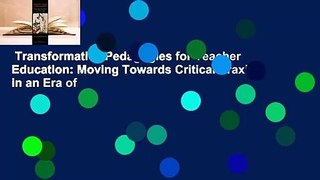 Transformative Pedagogies for Teacher Education: Moving Towards Critical Praxis in an Era of