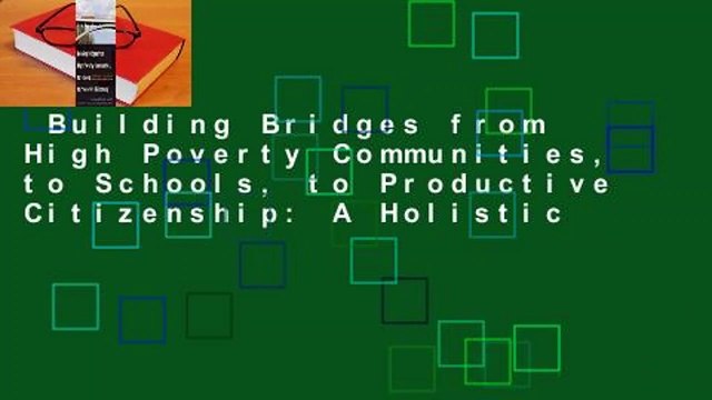 Building Bridges from High Poverty Communities, to Schools, to Productive Citizenship: A Holistic