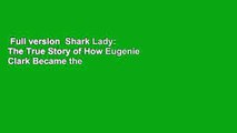 Full version  Shark Lady: The True Story of How Eugenie Clark Became the Ocean's Most Fearless