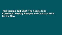 Full version  Kid Chef: The Foodie Kids Cookbook: Healthy Recipes and Culinary Skills for the New
