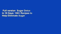 Full version  Sugar Detox in 10 Days: 100  Recipes to Help Eliminate Sugar Cravings Complete