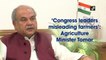 Congress leaders misleading farmers, says Agriculture Minister Narendra Singh Tomar