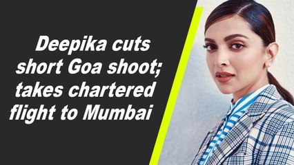 Deepika cuts short Goa shoot; takes chartered flight to Mumbai