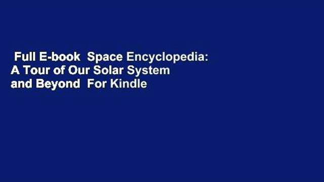 Full E-book Space Encyclopedia: A Tour of Our Solar System and Beyond For Kindle