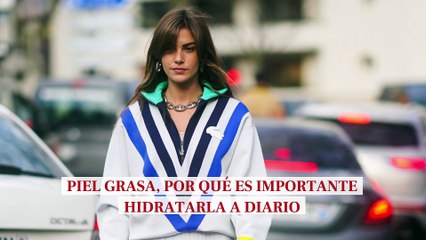 Piel grasa, por qué es importante hidratarla a diario