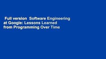 Full version  Software Engineering at Google: Lessons Learned from Programming Over Time  For Free