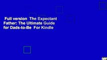 Full version  The Expectant Father: The Ultimate Guide for Dads-to-Be  For Kindle