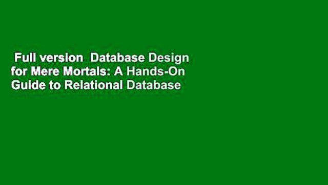 Full version Database Design for Mere Mortals: A Hands-On Guide to Relational Database Design
