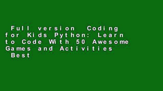 Full version Coding for Kids Python: Learn to Code With 50 Awesome Games and Activities Best