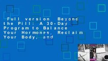 Full version  Beyond the Pill: A 30-Day Program to Balance Your Hormones, Reclaim Your Body, and