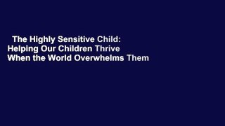 The Highly Sensitive Child: Helping Our Children Thrive When the World Overwhelms Them Complete