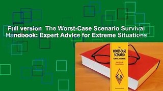 Full version  The Worst-Case Scenario Survival Handbook: Expert Advice for Extreme Situations